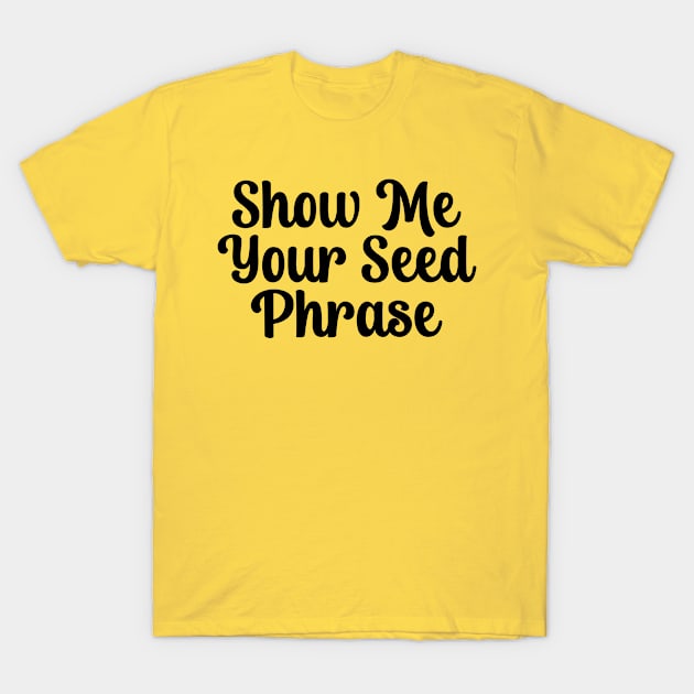 Show Me Your Seed Phrase T-Shirt by TIHONA